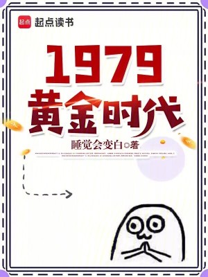 1979黃金時代(睡覺會變白)全文免費閱讀最新章節 - 178小說網